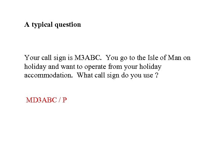 A typical question Your call sign is M 3 ABC. You go to the