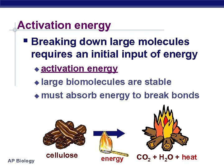 Activation energy § Breaking down large molecules requires an initial input of energy activation