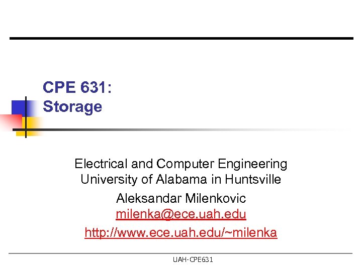 CPE 631: Storage Electrical and Computer Engineering University of Alabama in Huntsville Aleksandar Milenkovic