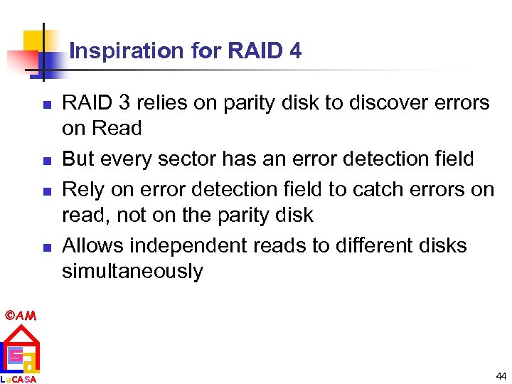 Inspiration for RAID 4 n n RAID 3 relies on parity disk to discover