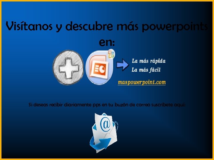 Visítanos y descubre más powerpoints en: Si deseas recibir diariamente pps en tu buzón