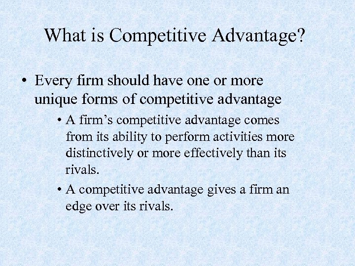 What is Competitive Advantage? • Every firm should have one or more unique forms