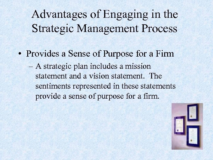 Advantages of Engaging in the Strategic Management Process • Provides a Sense of Purpose