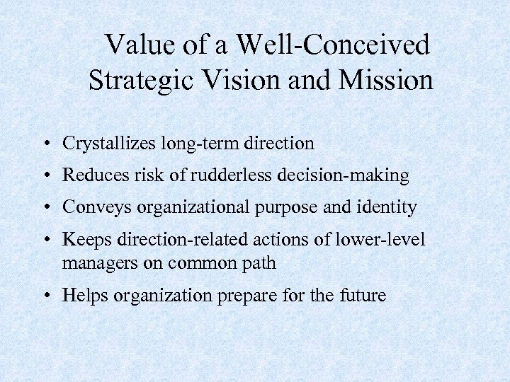 Value of a Well-Conceived Strategic Vision and Mission • Crystallizes long-term direction • Reduces