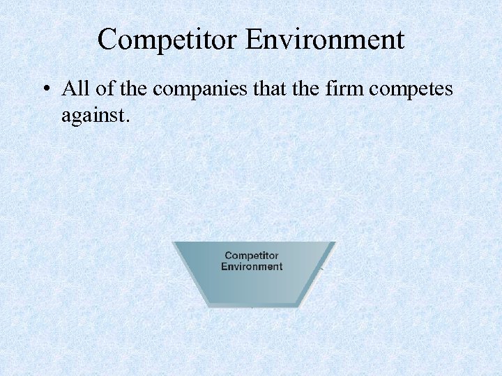 Competitor Environment • All of the companies that the firm competes against. 