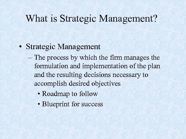 What is Strategic Management? • Strategic Management – The process by which the firm