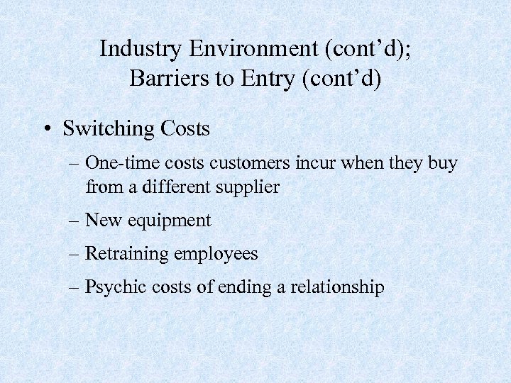 Industry Environment (cont’d); Barriers to Entry (cont’d) • Switching Costs – One-time costs customers