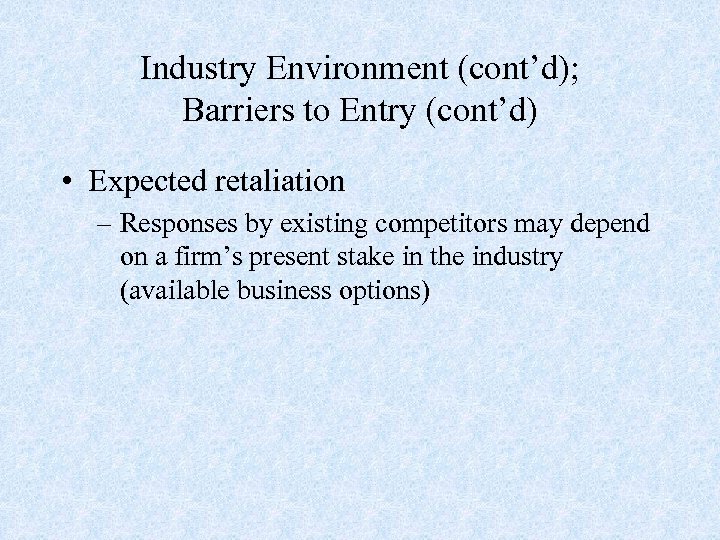 Industry Environment (cont’d); Barriers to Entry (cont’d) • Expected retaliation – Responses by existing