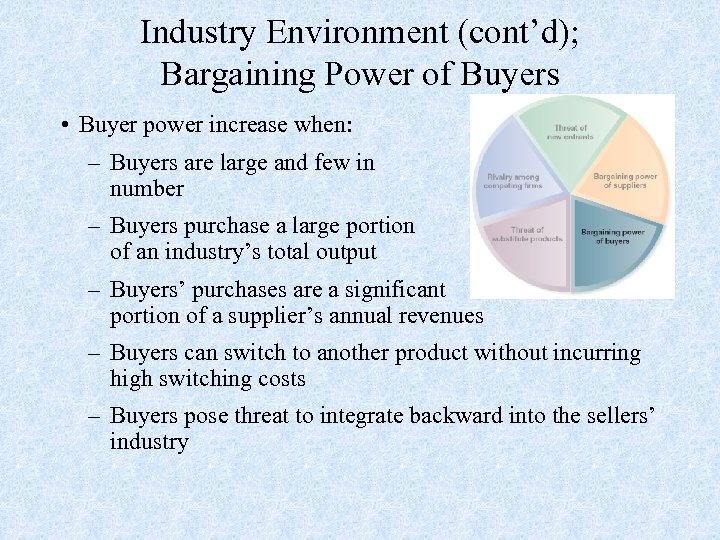 Industry Environment (cont’d); Bargaining Power of Buyers • Buyer power increase when: – Buyers