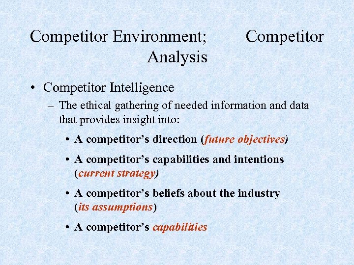 Competitor Environment; Competitor Analysis • Competitor Intelligence – The ethical gathering of needed information