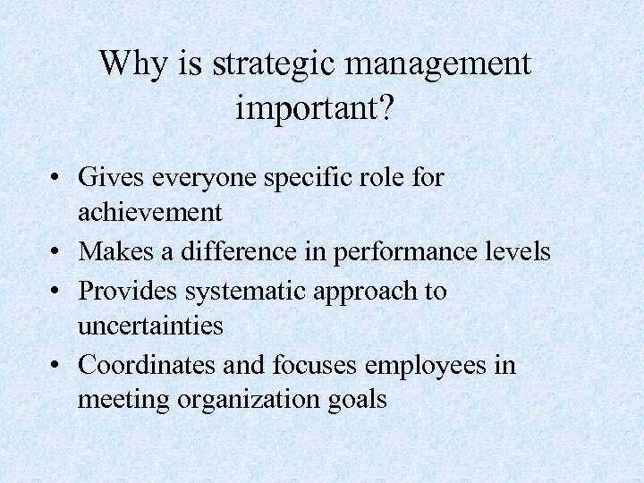 Why is strategic management important? • Gives everyone specific role for achievement • Makes