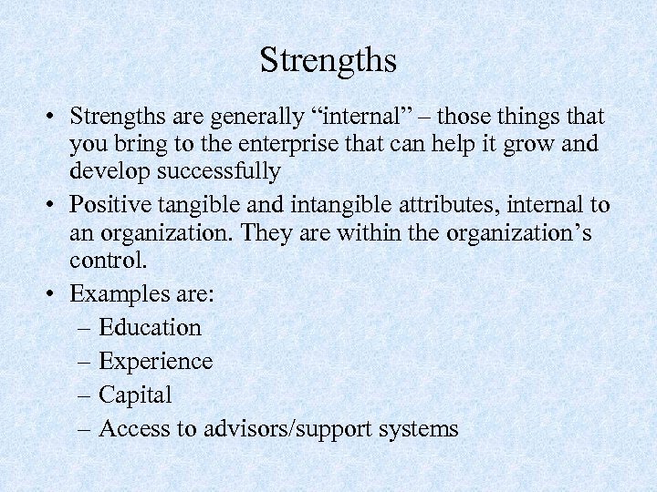 Strengths • Strengths are generally “internal” – those things that you bring to the