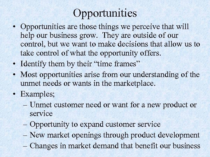 Opportunities • Opportunities are those things we perceive that will help our business grow.