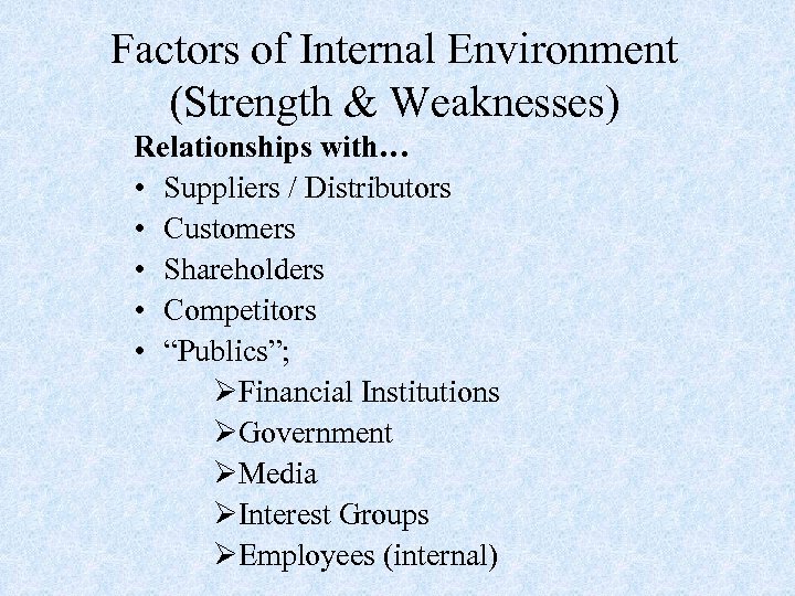 Factors of Internal Environment (Strength & Weaknesses) Relationships with… • Suppliers / Distributors •