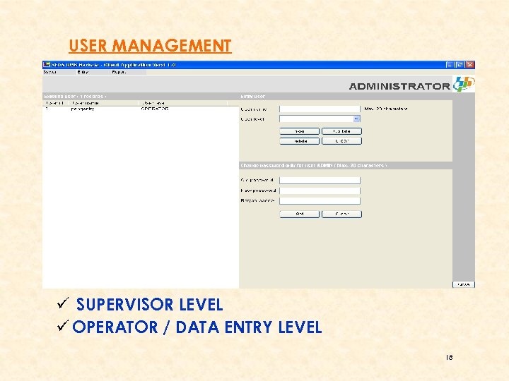 USER MANAGEMENT ü SUPERVISOR LEVEL ü OPERATOR / DATA ENTRY LEVEL 18 