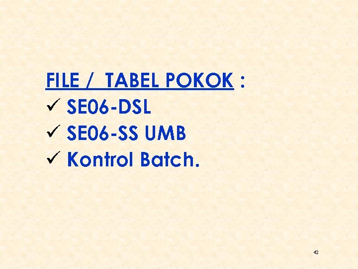 FILE / TABEL POKOK : ü SE 06 -DSL ü SE 06 -SS UMB