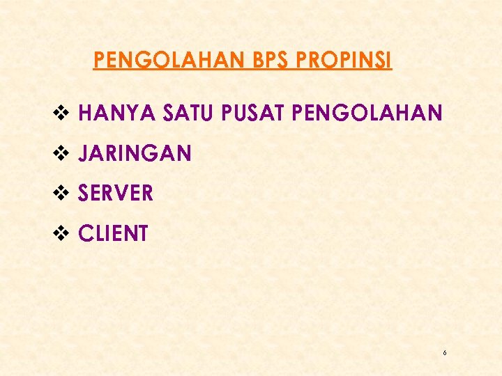 PENGOLAHAN BPS PROPINSI v HANYA SATU PUSAT PENGOLAHAN v JARINGAN v SERVER v CLIENT