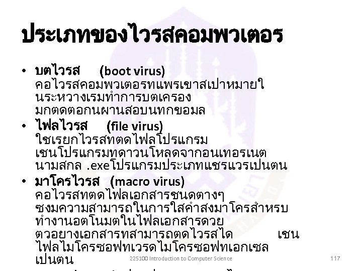 ประเภทของไวรสคอมพวเตอร • บตไวรส (boot virus) คอไวรสคอมพวเตอรทแพรเขาสเปาหมายใ นระหวางเรมทำการบตเครอง มกตดตอกนผานสอบนทกขอมล • ไฟลไวรส (file virus) ใชเรยกไวรสทตดไฟลโปรแกรม เชนโปรแกรมทดาวนโหลดจากอนเทอรเนต