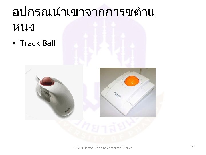 อปกรณนำเขาจากการชตำแ หนง • Track Ball 225100 Introduction to Computer Science 13 