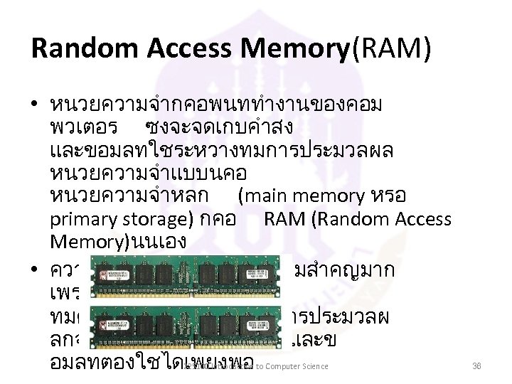 Random Access Memory(RAM) • หนวยความจำกคอพนททำงานของคอม พวเตอร ซงจะจดเกบคำสง และขอมลทใชระหวางทมการประมวลผล หนวยความจำแบบนคอ หนวยความจำหลก (main memory หรอ primary