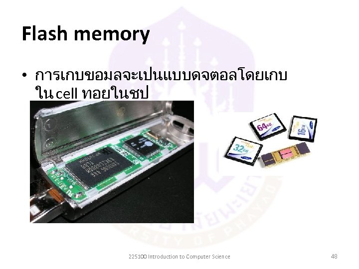 Flash memory • การเกบขอมลจะเปนแบบดจตอลโดยเกบ ใน cell ทอยในชป 225100 Introduction to Computer Science 48 