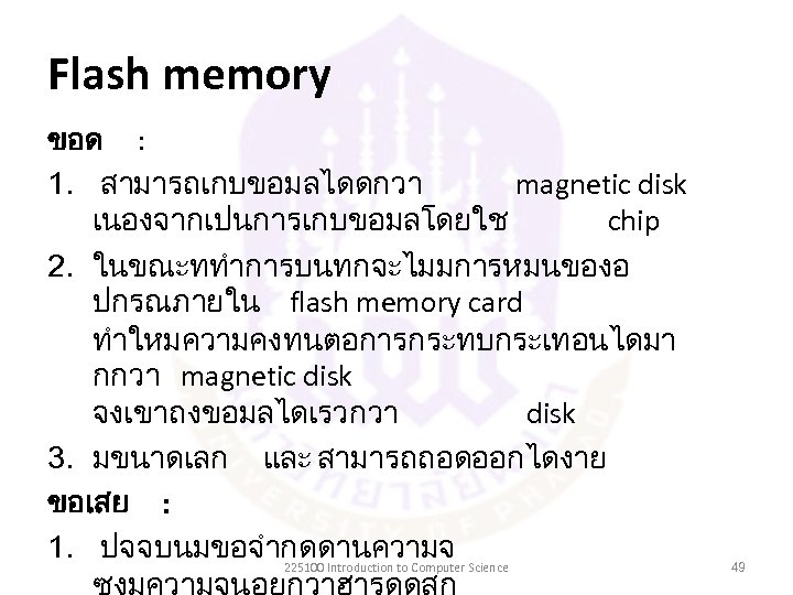 Flash memory ขอด : 1. สามารถเกบขอมลไดดกวา magnetic disk เนองจากเปนการเกบขอมลโดยใช chip 2. ในขณะททำการบนทกจะไมมการหมนของอ ปกรณภายใน flash