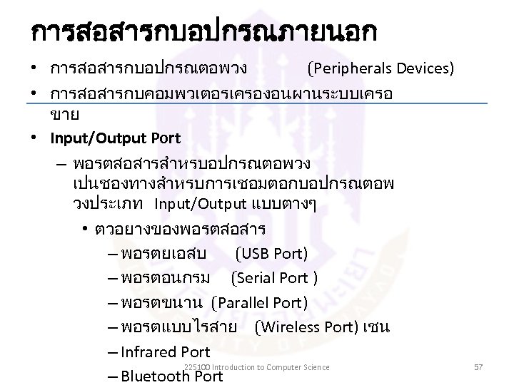 การสอสารกบอปกรณภายนอก • การสอสารกบอปกรณตอพวง (Peripherals Devices) • การสอสารกบคอมพวเตอรเครองอนผานระบบเครอ ขาย • Input/Output Port – พอรตสอสารสำหรบอปกรณตอพวง เปนชองทางสำหรบการเชอมตอกบอปกรณตอพ