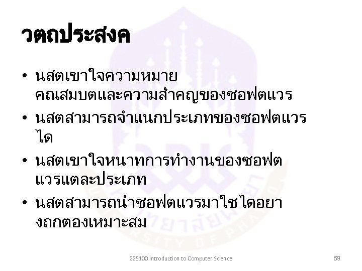 วตถประสงค • นสตเขาใจความหมาย คณสมบตและความสำคญของซอฟตแวร • นสตสามารถจำแนกประเภทของซอฟตแวร ได • นสตเขาใจหนาทการทำงานของซอฟต แวรแตละประเภท • นสตสามารถนำซอฟตแวรมาใชไดอยา งถกตองเหมาะสม 225100