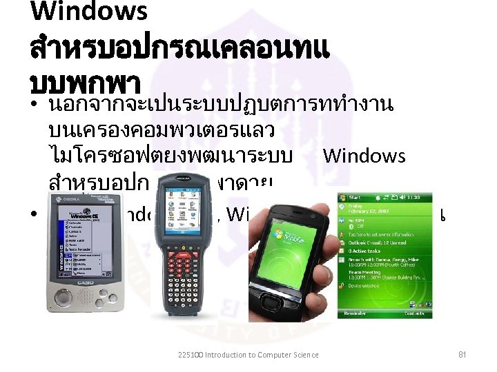 Windows สำหรบอปกรณเคลอนทแ บบพกพา • นอกจากจะเปนระบบปฏบตการททำงาน บนเครองคอมพวเตอรแลว ไมโครซอฟตยงพฒนาระบบ Windows สำหรบอปกรณพกพาดวย • เชน Windows CE ,