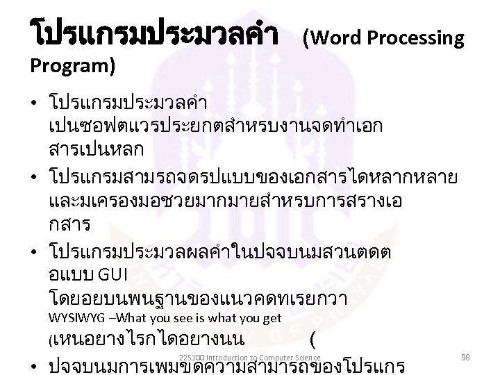 โปรแกรมประมวลคำ (Word Processing Program) • โปรแกรมประมวลคำ เปนซอฟตแวรประยกตสำหรบงานจดทำเอก สารเปนหลก • โปรแกรมสามรถจดรปแบบของเอกสารไดหลากหลาย และมเครองมอชวยมากมายสำหรบการสรางเอ กสาร • โปรแกรมประมวลผลคำในปจจบนมสวนตดต