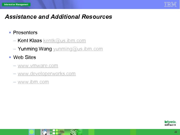 Assistance and Additional Resources § Presenters – Kent Klaas kentk@us. ibm. com – Yunming