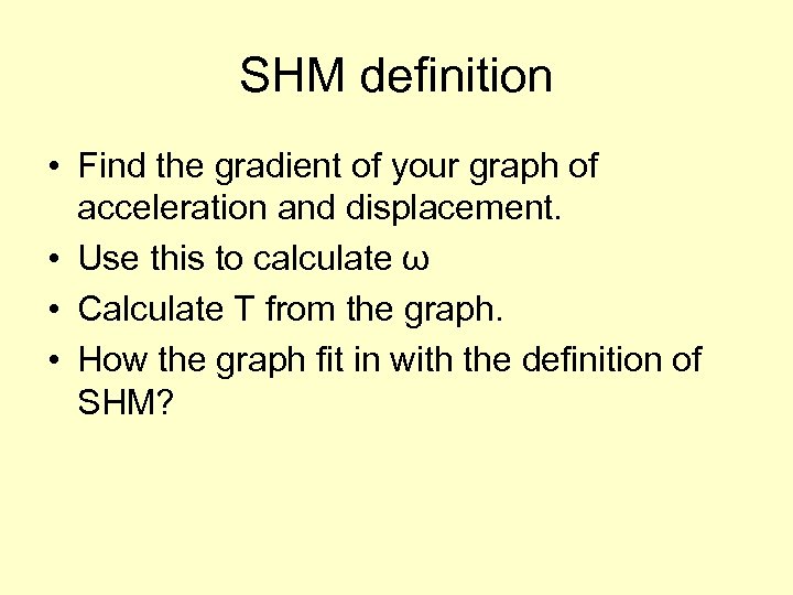 SHM definition • Find the gradient of your graph of acceleration and displacement. •