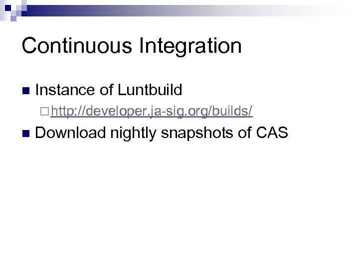 Continuous Integration n Instance of Luntbuild ¨ http: //developer. ja-sig. org/builds/ n Download nightly