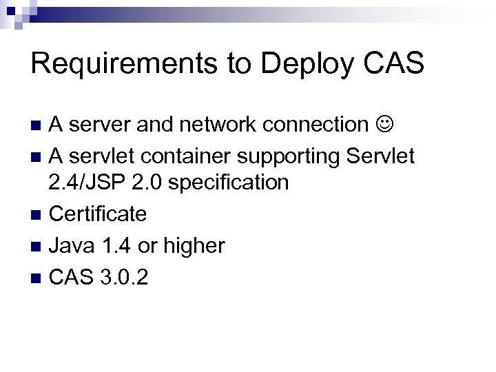 Requirements to Deploy CAS A server and network connection n A servlet container supporting