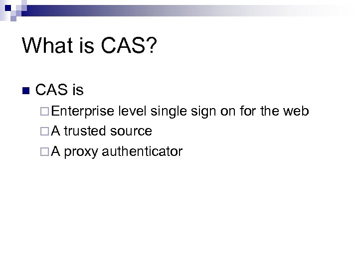 What is CAS? n CAS is ¨ Enterprise level single sign on for the