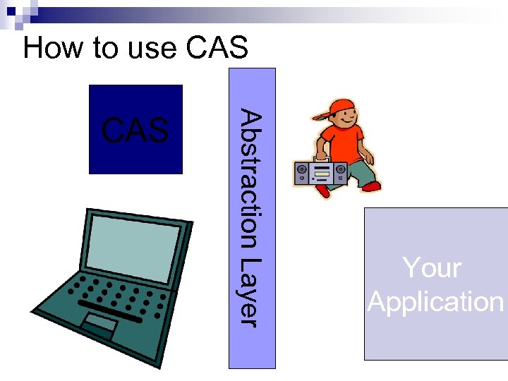 How to use CAS Abstraction Layer CAS Your Application 