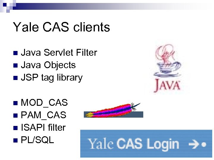 Yale CAS clients Java Servlet Filter n Java Objects n JSP tag library n