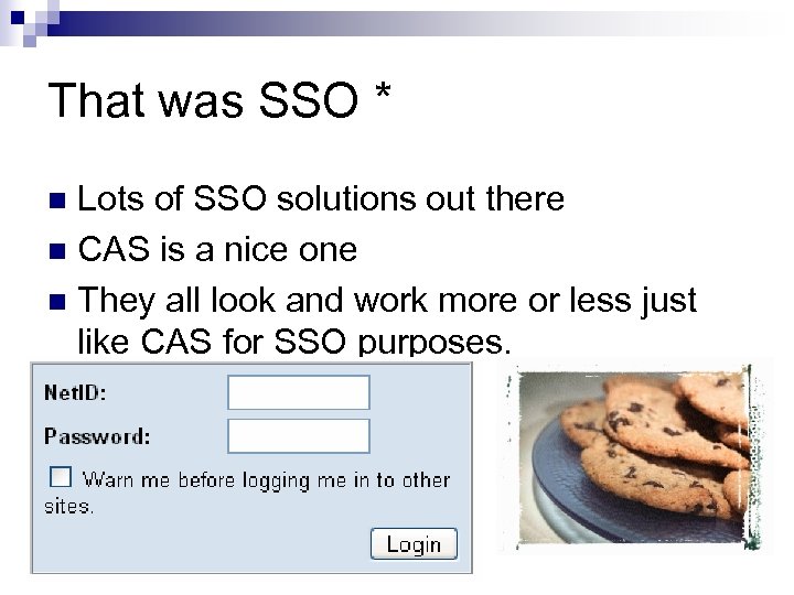 That was SSO * Lots of SSO solutions out there n CAS is a