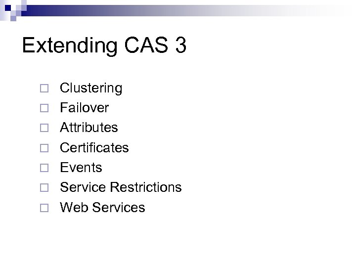 Extending CAS 3 ¨ ¨ ¨ ¨ Clustering Failover Attributes Certificates Events Service Restrictions