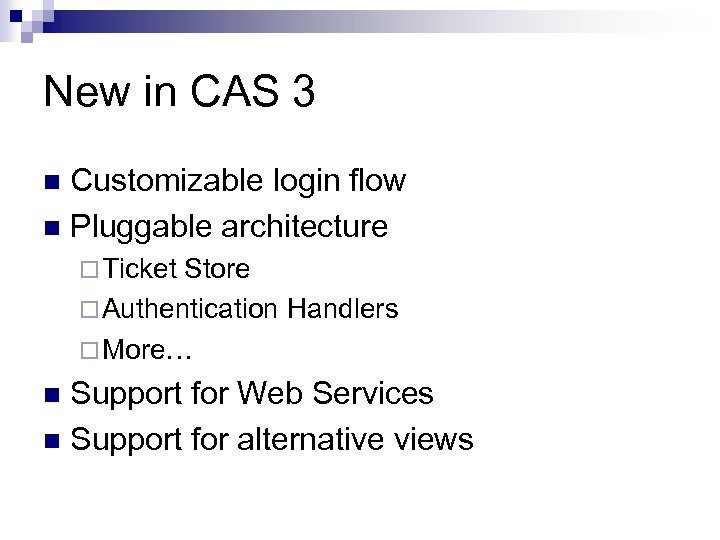 New in CAS 3 Customizable login flow n Pluggable architecture n ¨ Ticket Store