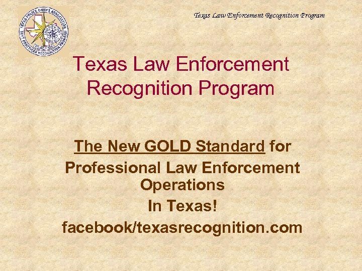 Texas Law Enforcement Recognition Program The New GOLD Standard for Professional Law Enforcement Operations