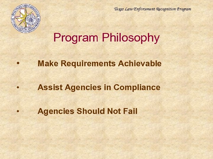 Texas Law Enforcement Recognition Program Philosophy • Make Requirements Achievable • Assist Agencies in
