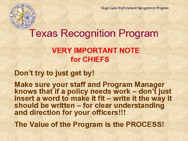 Texas Law Enforcement Recognition Program Texas Recognition Program VERY IMPORTANT NOTE for CHIEFS Don’t
