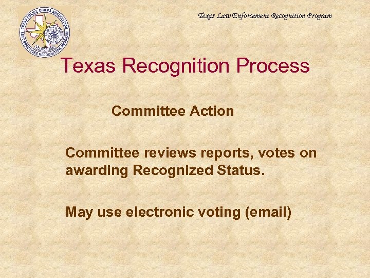 Texas Law Enforcement Recognition Program Texas Recognition Process Committee Action Committee reviews reports, votes