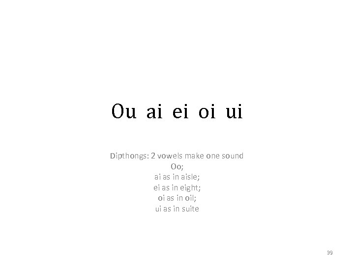 Ou ai ei oi ui Dipthongs: 2 vowels make one sound Oo; ai as