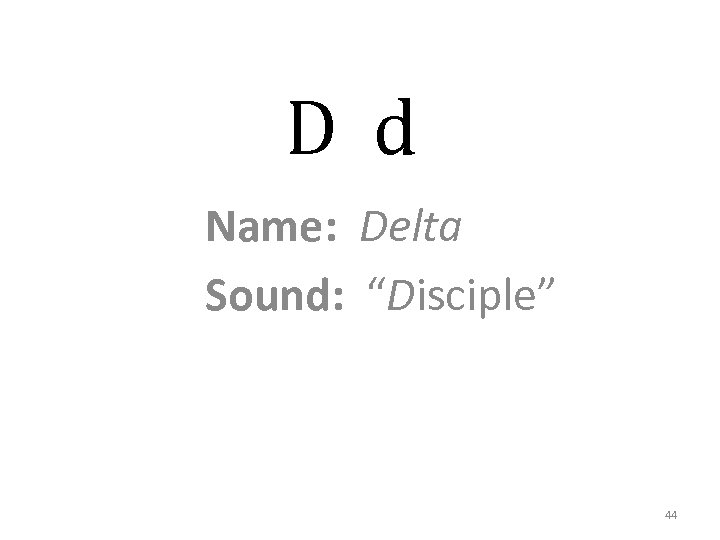 D d Name: Delta Sound: “Disciple” 44 