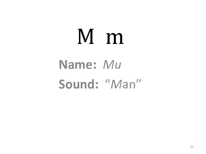 M m Name: Mu Sound: “Man” 52 
