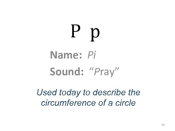 P p Name: Pi Sound: “Pray” Used today to describe the circumference of a