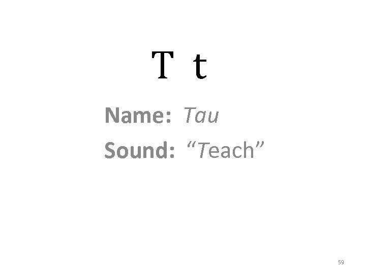 T t Name: Tau Sound: “Teach” 59 