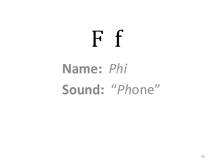 F f Name: Phi Sound: “Phone” 61 